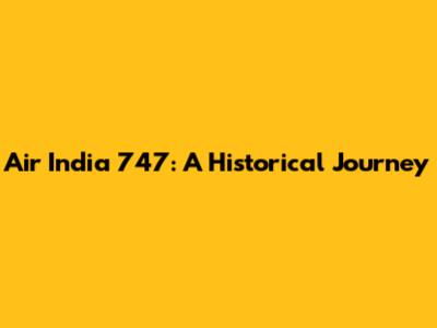 Air India 747: A Historical Journey