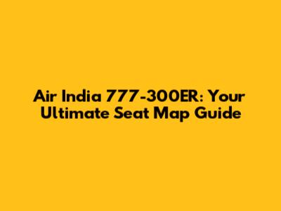 Air India 777-300ER: Your Ultimate Seat Map Guide
