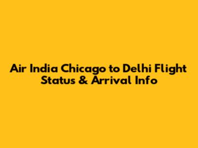 Air India Chicago to Delhi Flight Status & Arrival Info