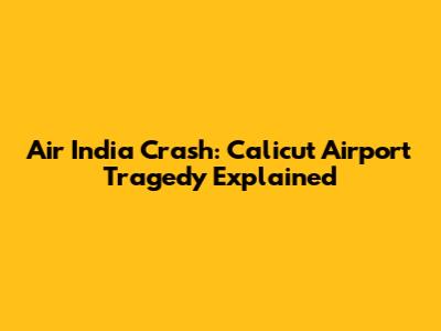 Air India Crash: Calicut Airport Tragedy Explained