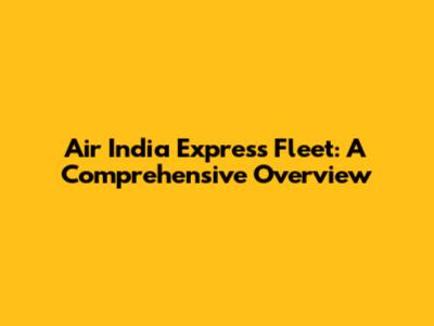 Air India Express Fleet: A Comprehensive Overview