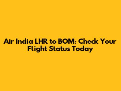 Air India LHR to BOM: Check Your Flight Status Today