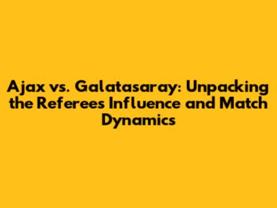 Ajax vs. Galatasaray: Unpacking the Referee's Influence and Match Dynamics