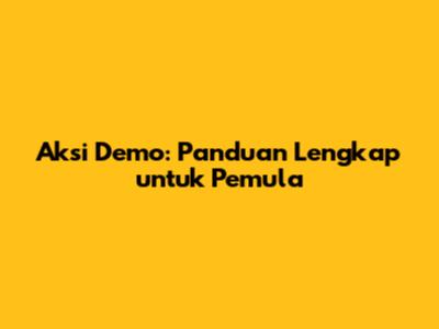 Aksi Demo: Panduan Lengkap untuk Pemula