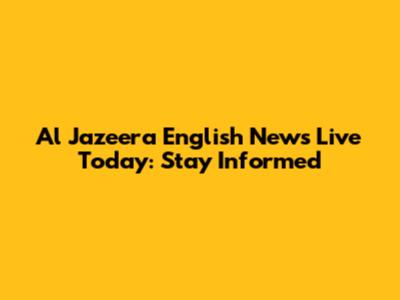 Al Jazeera English News Live Today: Stay Informed