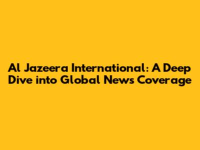 Al Jazeera International: A Deep Dive into Global News Coverage
