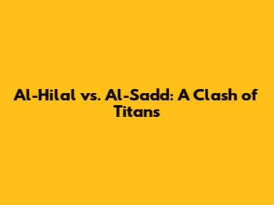Al-Hilal vs. Al-Sadd: A Clash of Titans