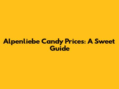 Alpenliebe Candy Prices: A Sweet Guide