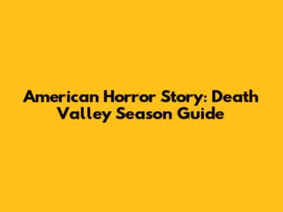 American Horror Story: Death Valley Season Guide