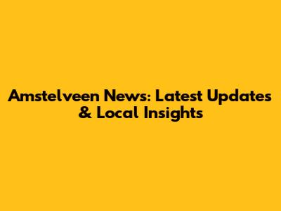Amstelveen News: Latest Updates & Local Insights
