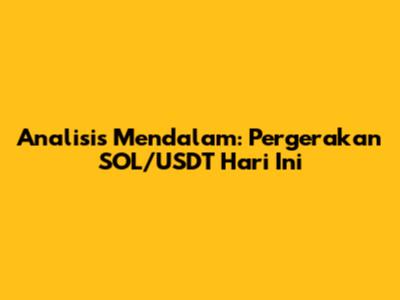 Analisis Mendalam: Pergerakan SOL/USDT Hari Ini