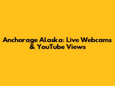 Anchorage Alaska: Live Webcams & YouTube Views