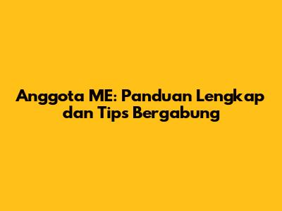 Anggota ME: Panduan Lengkap dan Tips Bergabung