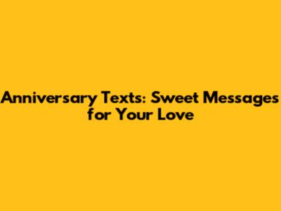 Anniversary Texts: Sweet Messages for Your Love