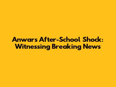 Anwar's After-School Shock: Witnessing Breaking News