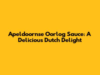 Apeldoornse Oorlog Sauce: A Delicious Dutch Delight
