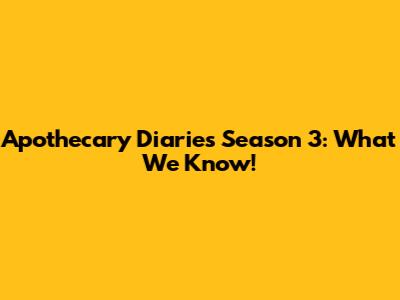 Apothecary Diaries Season 3: What We Know!