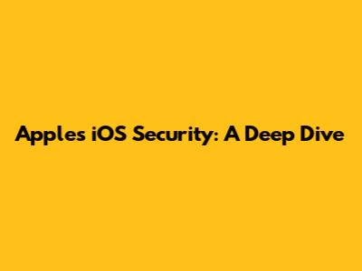 Apple's iOS Security: A Deep Dive
