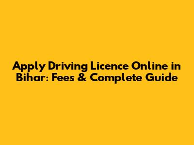 Apply Driving Licence Online in Bihar: Fees & Complete Guide