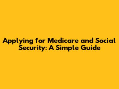 Applying for Medicare and Social Security: A Simple Guide
