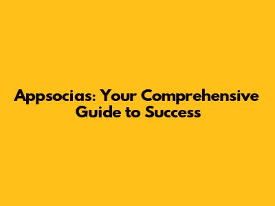 Appsocias: Your Comprehensive Guide to Success