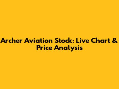 Archer Aviation Stock: Live Chart & Price Analysis
