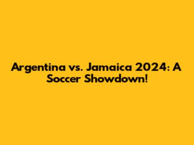 Argentina vs. Jamaica 2024: A Soccer Showdown!