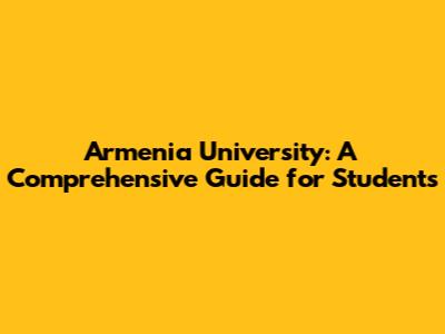 Armenia University: A Comprehensive Guide for Students