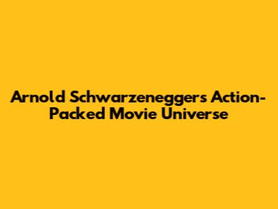 Arnold Schwarzenegger's Action-Packed Movie Universe