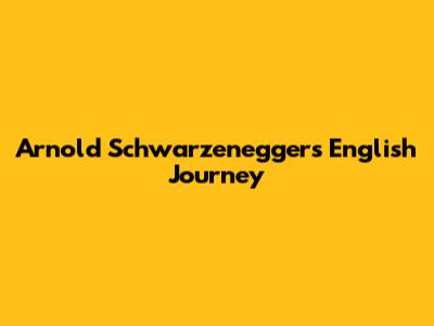 Arnold Schwarzenegger's English Journey