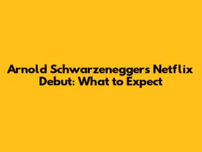Arnold Schwarzenegger's Netflix Debut: What to Expect