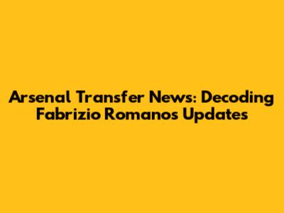 Arsenal Transfer News: Decoding Fabrizio Romano's Updates