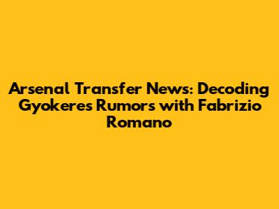 Arsenal Transfer News: Decoding Gyokeres Rumors with Fabrizio Romano