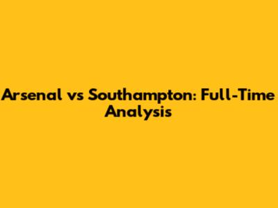 Arsenal vs Southampton: Full-Time Analysis