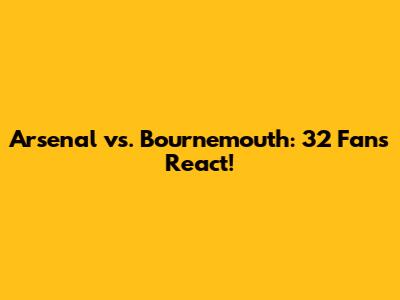 Arsenal vs. Bournemouth: 32 Fans React!