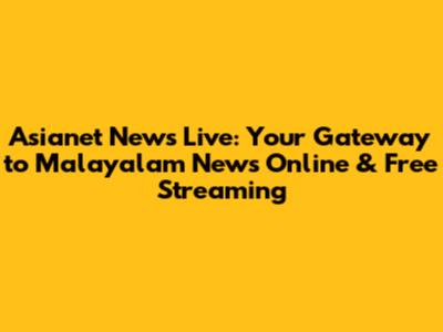 Asianet News Live: Your Gateway to Malayalam News Online & Free Streaming