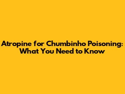 Atropine for 'Chumbinho' Poisoning: What You Need to Know