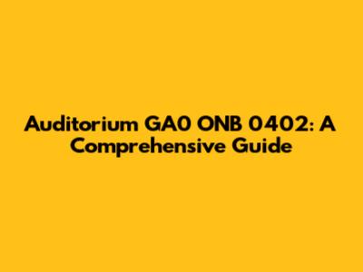 Auditorium GA0 ONB 0402: A Comprehensive Guide