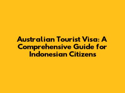 Australian Tourist Visa: A Comprehensive Guide for Indonesian Citizens