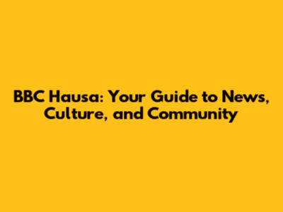 BBC Hausa: Your Guide to News, Culture, and Community