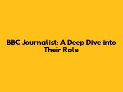 BBC Journalist: A Deep Dive into Their Role
