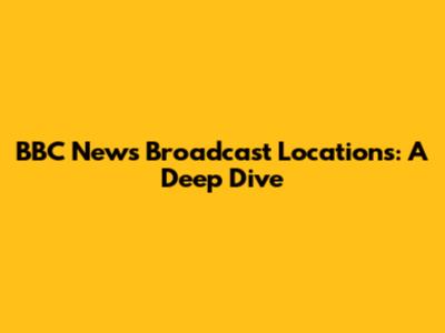BBC News Broadcast Locations: A Deep Dive