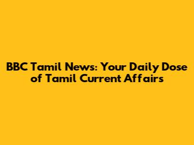 BBC Tamil News: Your Daily Dose of Tamil Current Affairs