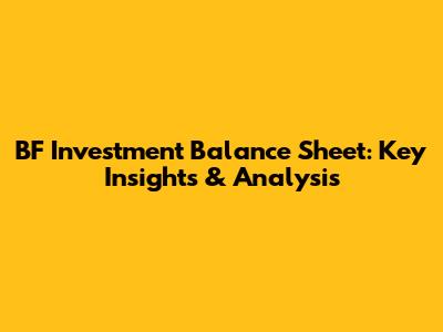 BF Investment Balance Sheet: Key Insights & Analysis