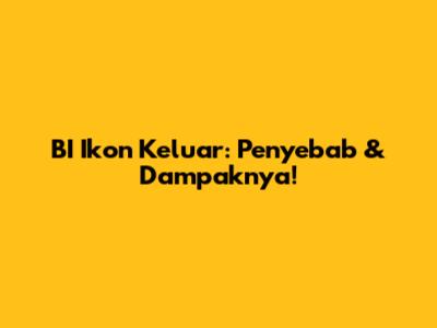 BI Ikon Keluar: Penyebab & Dampaknya!