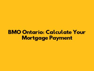BMO Ontario: Calculate Your Mortgage Payment