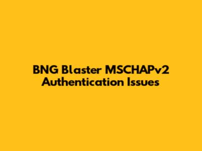 BNG Blaster MSCHAPv2 Authentication Issues