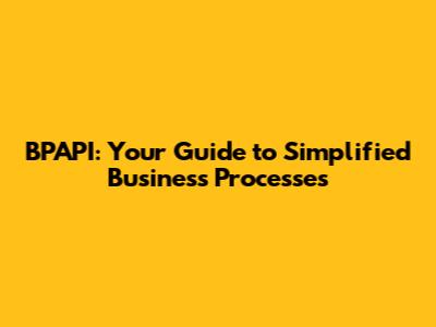 BPAPI: Your Guide to Simplified Business Processes