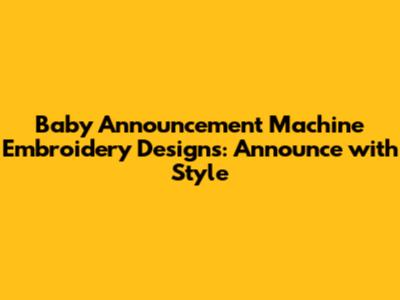 Baby Announcement Machine Embroidery Designs: Announce with Style