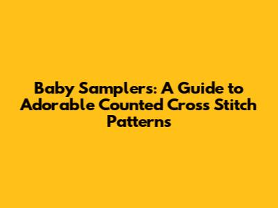 Baby Samplers: A Guide to Adorable Counted Cross Stitch Patterns